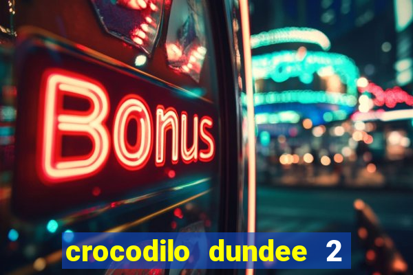 crocodilo dundee 2 filme completo dublado